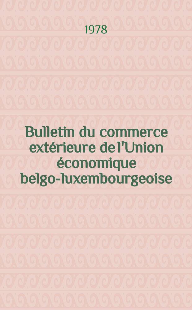 Bulletin du commerce extérieure de l'Union économique belgo-luxembourgeoise = Bulletin over de Belgisch-Luxemburgse economische unie