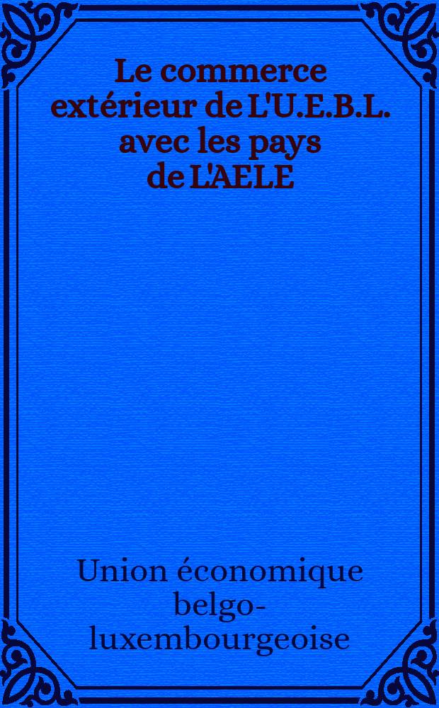 Le commerce ext&eacute;rieur de L'U.E.B.L. avec les pays de L'AELE : Stat