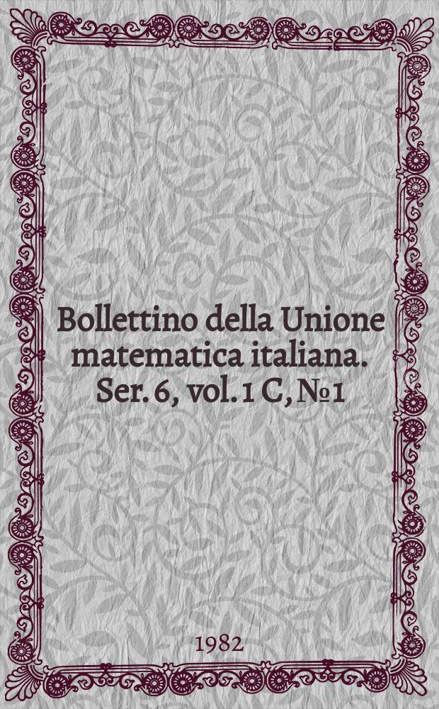 Bollettino della Unione matematica italiana. Ser. 6, vol. 1 C, №1