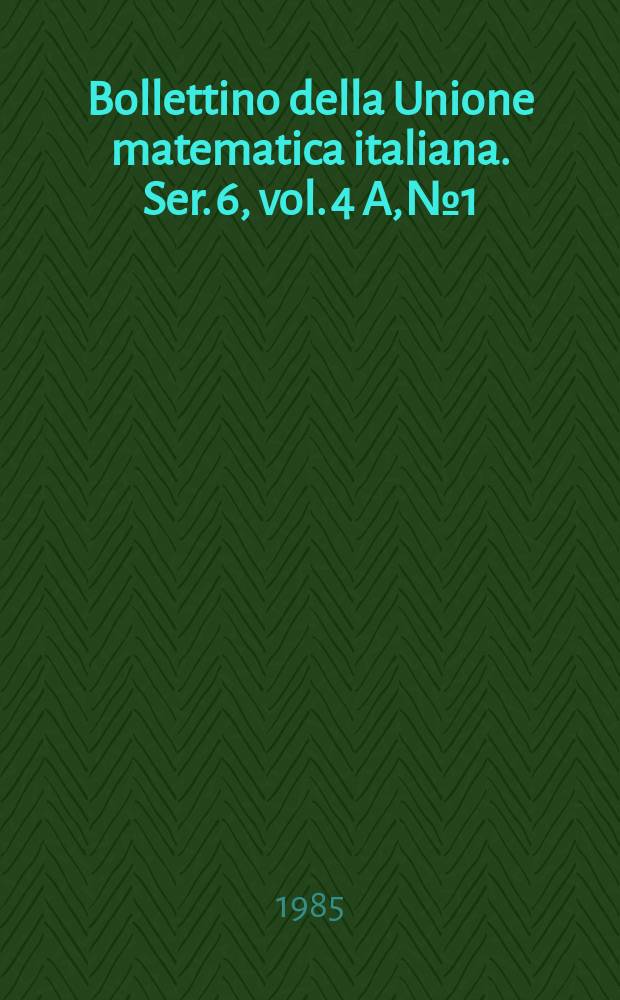 Bollettino della Unione matematica italiana. Ser. 6, vol. 4 A, №1