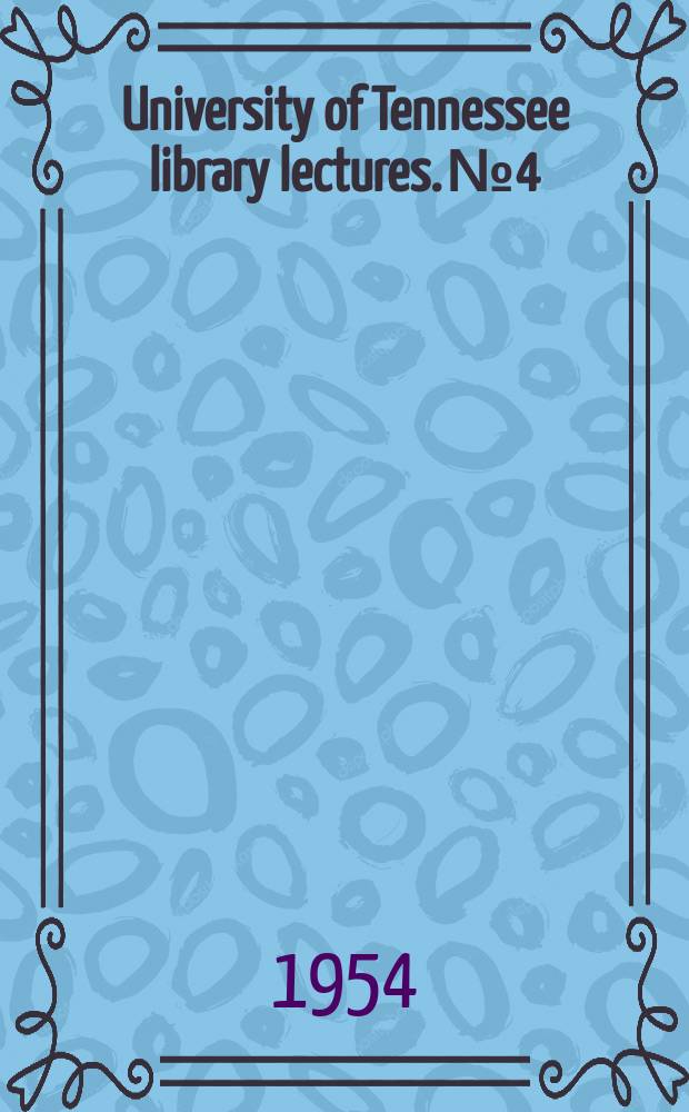 University of Tennessee library lectures. №4/6 : 1952/1954