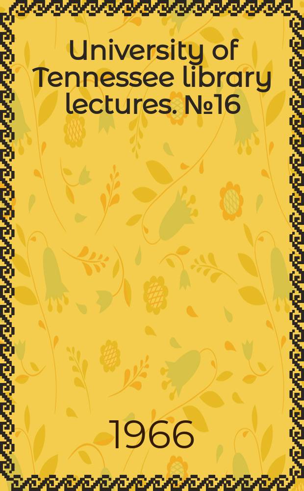 University of Tennessee library lectures. №16/18 : 1964/1966