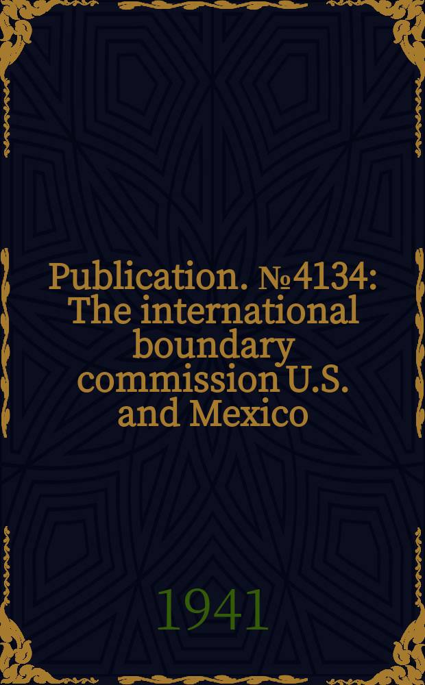 Publication. №4134 : The international boundary commission U.S. and Mexico