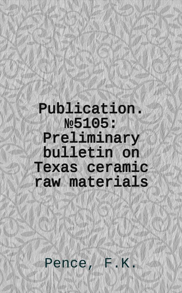 Publication. №5105 : Preliminary bulletin on Texas ceramic raw materials