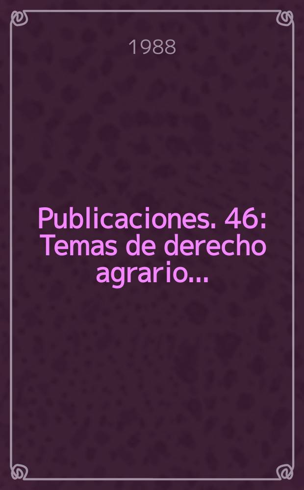 [Publicaciones]. 46 : Temas de derecho agrario ...