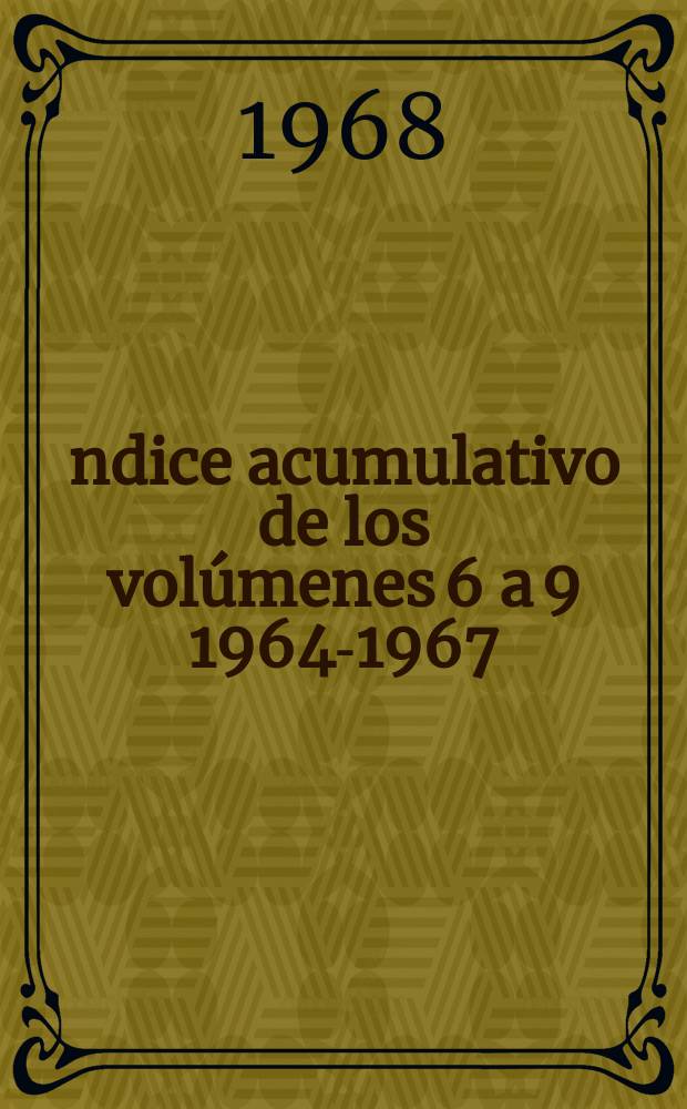 Índice acumulativo de los volúmenes 6 a 9 1964-1967