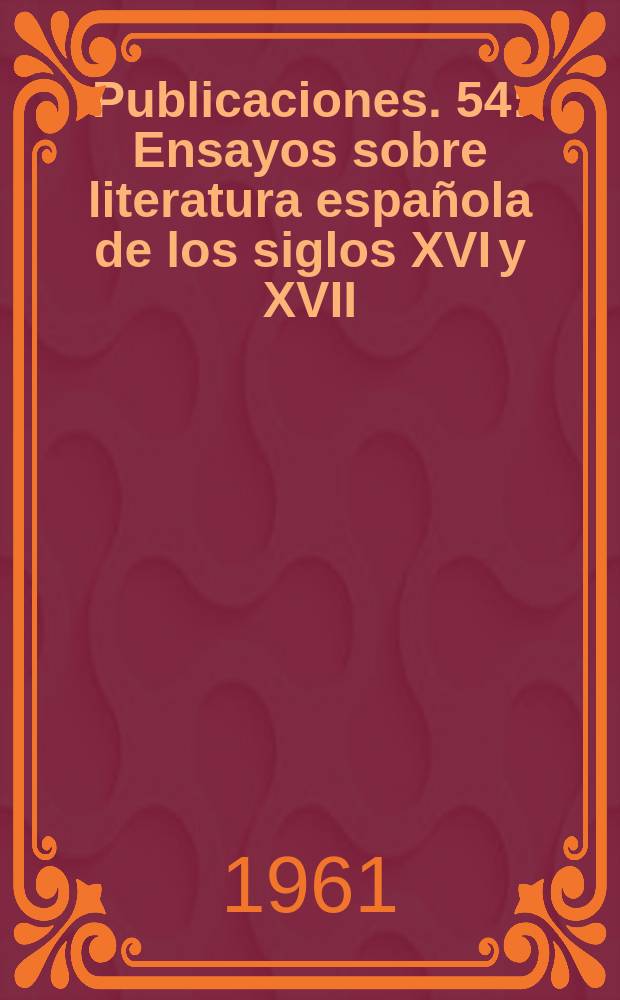 [Publicaciones]. 54 : Ensayos sobre literatura española de los siglos XVI y XVII