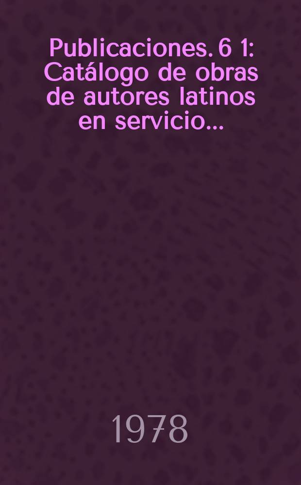 [Publicaciones]. 6[1] : Cat&aacute;logo de obras de autores latinos en servicio ...