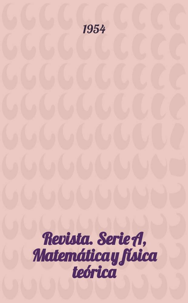 Revista. Serie A, Matem&aacute;tica y f&iacute;sica te&oacute;rica