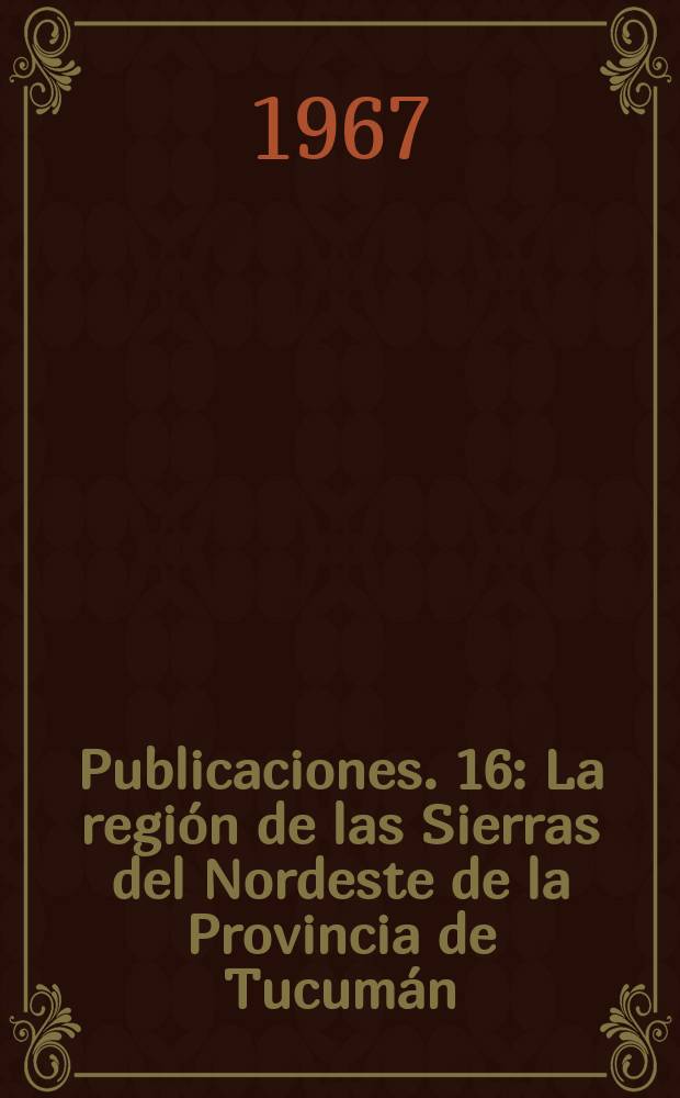Publicaciones. 16 : La regi&oacute;n de las Sierras del Nordeste de la Provincia de Tucum&aacute;n