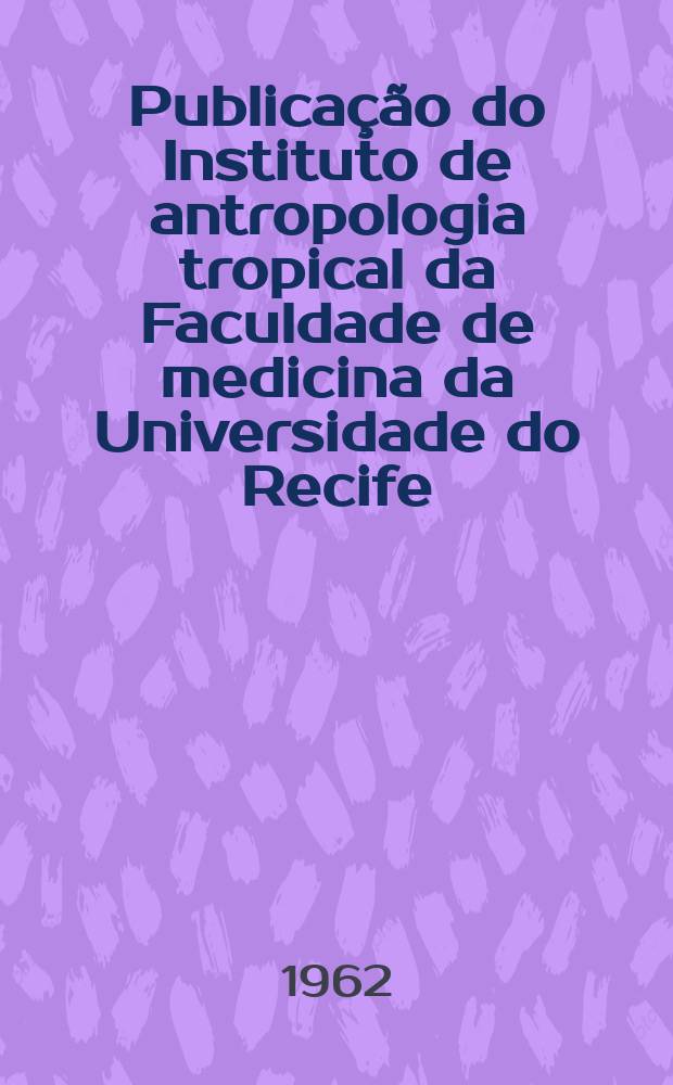Publica&ccedil;&atilde;o do Instituto de antropologia tropical da Faculdade de medicina da Universidade do Recife (Brasil)