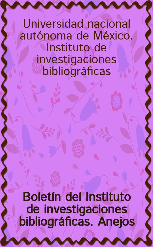 Boletín del Instituto de investigaciones bibliográficas. Anejos