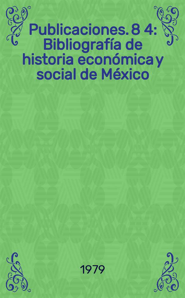[Publicaciones]. 8[4] : Bibliografía de historia económica y social de México