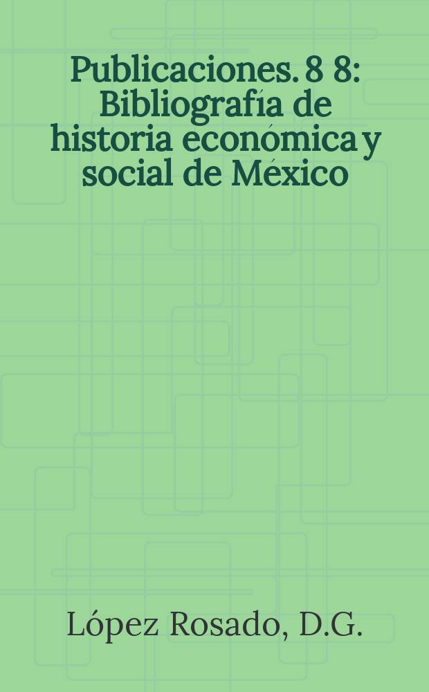 [Publicaciones]. 8[8] : Bibliografía de historia económica y social de México