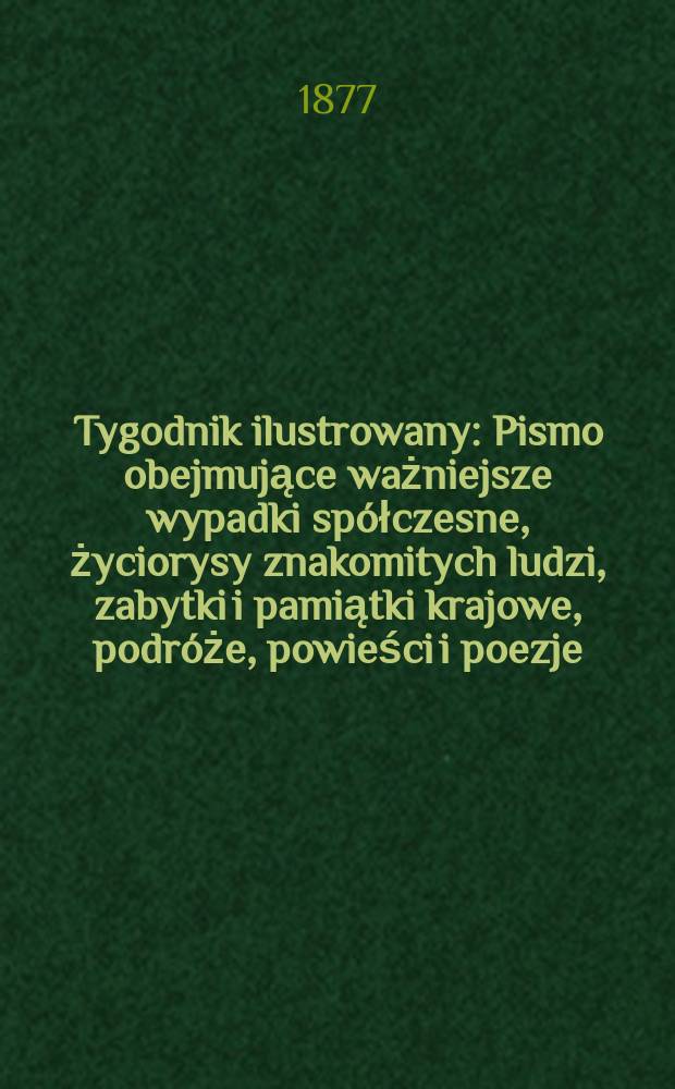Tygodnik ilustrowany : Pismo obejmujące ważniejsze wypadki spółczesne, życiorysy znakomitych ludzi, zabytki i pamiątki krajowe, podróże, powieści i poezje, sprawozdania z dziedziny sztuk pięknych, piśmiennictwa nauk przyrodzonych, rolnictwa, przemysłu i wynalazków szkice obyczajowe i humorystyczne, typy ludowe, ubiory i kostiumy, archeologia i. t. d. T.4(36), №90(938)