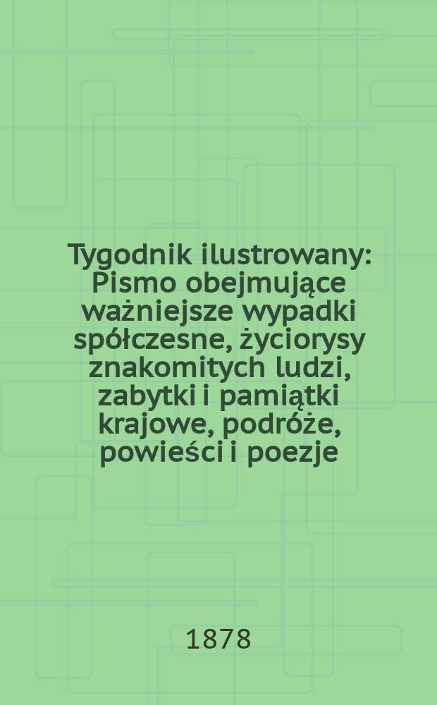 Tygodnik ilustrowany : Pismo obejmujące ważniejsze wypadki spółczesne, życiorysy znakomitych ludzi, zabytki i pamiątki krajowe, podróże, powieści i poezje, sprawozdania z dziedziny sztuk pięknych, piśmiennictwa nauk przyrodzonych, rolnictwa, przemysłu i wynalazków szkice obyczajowe i humorystyczne, typy ludowe, ubiory i kostiumy, archeologia i. t. d. T.5(37), №129(977)