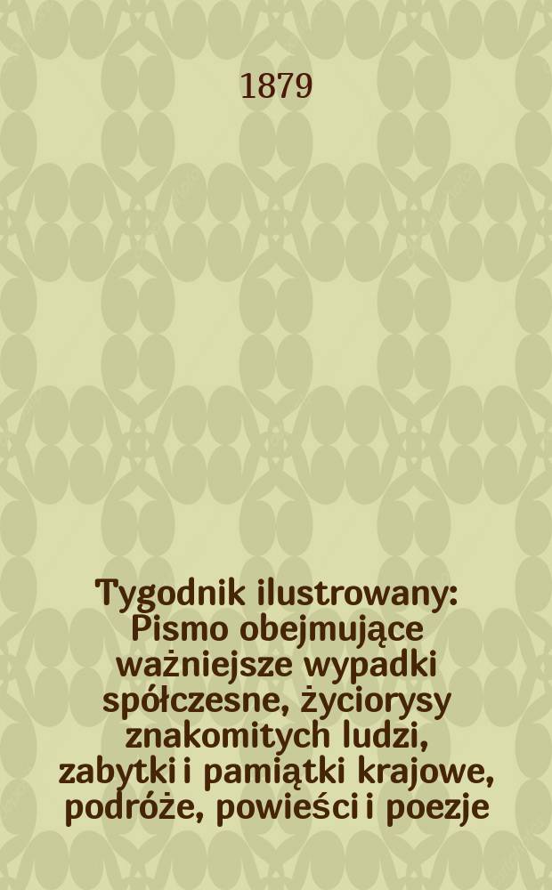 Tygodnik ilustrowany : Pismo obejmujące ważniejsze wypadki spółczesne, życiorysy znakomitych ludzi, zabytki i pamiątki krajowe, podróże, powieści i poezje, sprawozdania z dziedziny sztuk pięknych, piśmiennictwa nauk przyrodzonych, rolnictwa, przemysłu i wynalazków szkice obyczajowe i humorystyczne, typy ludowe, ubiory i kostiumy, archeologia i. t. d. T.7, №173