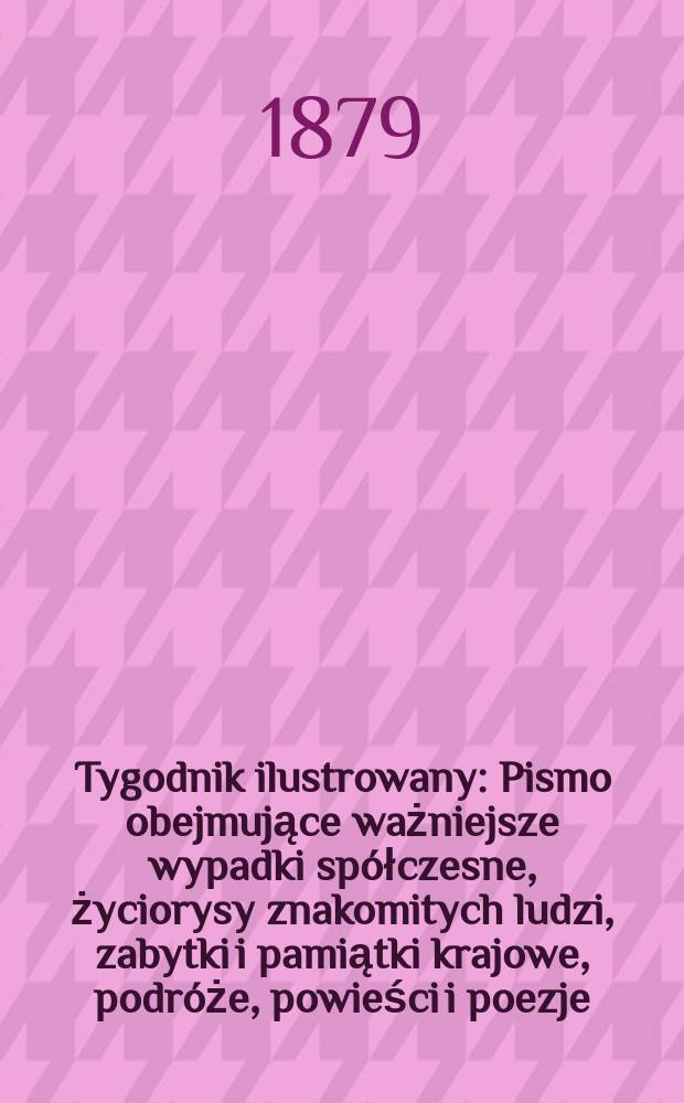 Tygodnik ilustrowany : Pismo obejmujące ważniejsze wypadki spółczesne, życiorysy znakomitych ludzi, zabytki i pamiątki krajowe, podróże, powieści i poezje, sprawozdania z dziedziny sztuk pięknych, piśmiennictwa nauk przyrodzonych, rolnictwa, przemysłu i wynalazków szkice obyczajowe i humorystyczne, typy ludowe, ubiory i kostiumy, archeologia i. t. d. T.7, №178