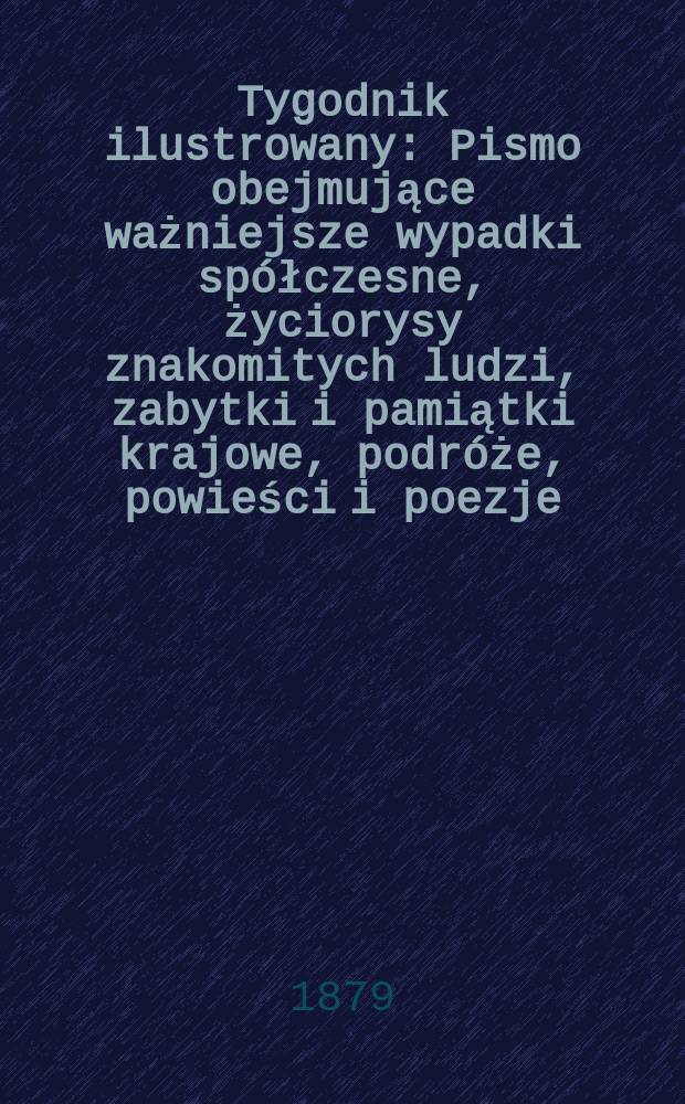 Tygodnik ilustrowany : Pismo obejmujące ważniejsze wypadki spółczesne, życiorysy znakomitych ludzi, zabytki i pamiątki krajowe, podróże, powieści i poezje, sprawozdania z dziedziny sztuk pięknych, piśmiennictwa nauk przyrodzonych, rolnictwa, przemysłu i wynalazków szkice obyczajowe i humorystyczne, typy ludowe, ubiory i kostiumy, archeologia i. t. d. T.8, №191(1038)