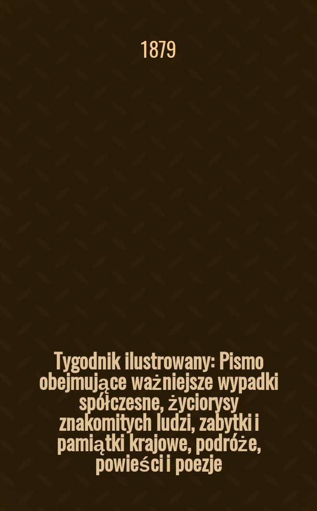 Tygodnik ilustrowany : Pismo obejmujące ważniejsze wypadki spółczesne, życiorysy znakomitych ludzi, zabytki i pamiątki krajowe, podróże, powieści i poezje, sprawozdania z dziedziny sztuk pięknych, piśmiennictwa nauk przyrodzonych, rolnictwa, przemysłu i wynalazków szkice obyczajowe i humorystyczne, typy ludowe, ubiory i kostiumy, archeologia i. t. d. T.8, №195(1042)