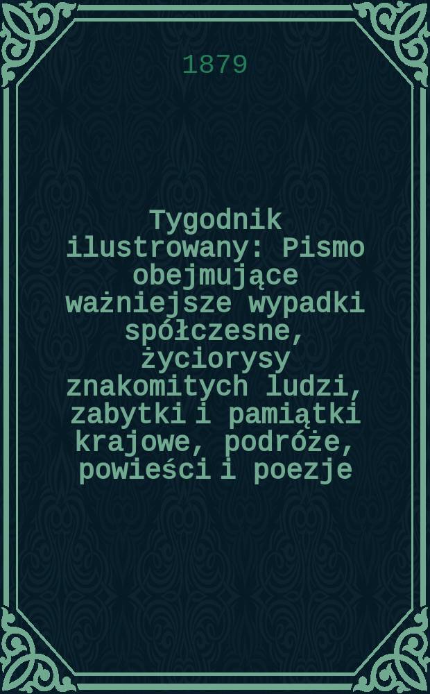 Tygodnik ilustrowany : Pismo obejmujące ważniejsze wypadki spółczesne, życiorysy znakomitych ludzi, zabytki i pamiątki krajowe, podróże, powieści i poezje, sprawozdania z dziedziny sztuk pięknych, piśmiennictwa nauk przyrodzonych, rolnictwa, przemysłu i wynalazków szkice obyczajowe i humorystyczne, typy ludowe, ubiory i kostiumy, archeologia i. t. d. T.8, №197(1044)