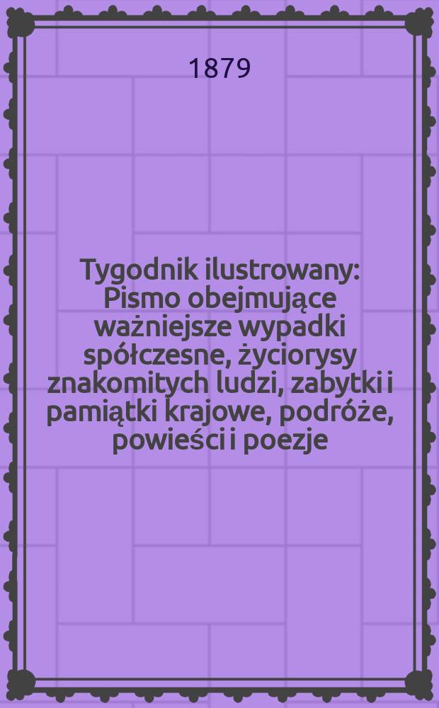Tygodnik ilustrowany : Pismo obejmujące ważniejsze wypadki spółczesne, życiorysy znakomitych ludzi, zabytki i pamiątki krajowe, podróże, powieści i poezje, sprawozdania z dziedziny sztuk pięknych, piśmiennictwa nauk przyrodzonych, rolnictwa, przemysłu i wynalazków szkice obyczajowe i humorystyczne, typy ludowe, ubiory i kostiumy, archeologia i. t. d. T.8, №205(1052)