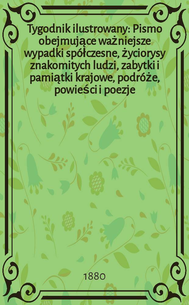Tygodnik ilustrowany : Pismo obejmujące ważniejsze wypadki spółczesne, życiorysy znakomitych ludzi, zabytki i pamiątki krajowe, podróże, powieści i poezje, sprawozdania z dziedziny sztuk pięknych, piśmiennictwa nauk przyrodzonych, rolnictwa, przemysłu i wynalazków szkice obyczajowe i humorystyczne, typy ludowe, ubiory i kostiumy, archeologia i. t. d. T.9, №210(1057)