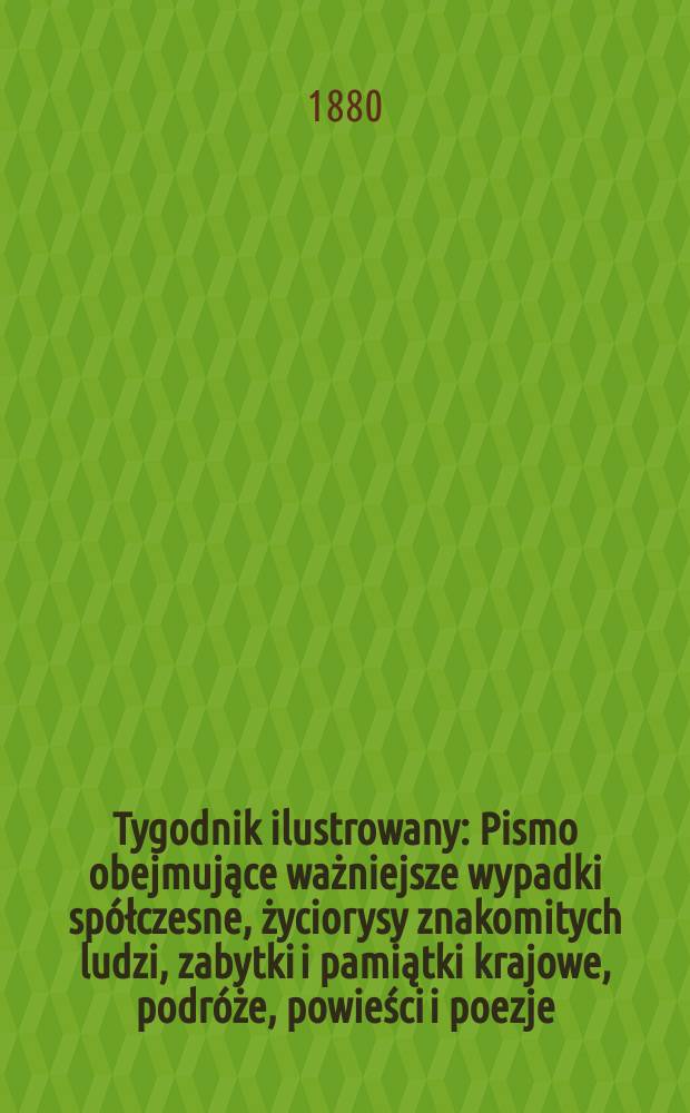 Tygodnik ilustrowany : Pismo obejmujące ważniejsze wypadki spółczesne, życiorysy znakomitych ludzi, zabytki i pamiątki krajowe, podróże, powieści i poezje, sprawozdania z dziedziny sztuk pięknych, piśmiennictwa nauk przyrodzonych, rolnictwa, przemysłu i wynalazków szkice obyczajowe i humorystyczne, typy ludowe, ubiory i kostiumy, archeologia i. t. d. T.9, №223(1070)