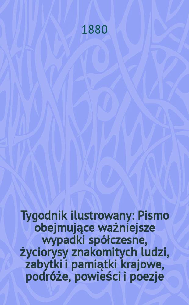 Tygodnik ilustrowany : Pismo obejmujące ważniejsze wypadki spółczesne, życiorysy znakomitych ludzi, zabytki i pamiątki krajowe, podróże, powieści i poezje, sprawozdania z dziedziny sztuk pięknych, piśmiennictwa nauk przyrodzonych, rolnictwa, przemysłu i wynalazków szkice obyczajowe i humorystyczne, typy ludowe, ubiory i kostiumy, archeologia i. t. d. T.9, №224(1071)