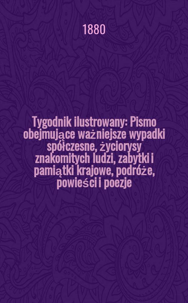 Tygodnik ilustrowany : Pismo obejmujące ważniejsze wypadki spółczesne, życiorysy znakomitych ludzi, zabytki i pamiątki krajowe, podróże, powieści i poezje, sprawozdania z dziedziny sztuk pięknych, piśmiennictwa nauk przyrodzonych, rolnictwa, przemysłu i wynalazków szkice obyczajowe i humorystyczne, typy ludowe, ubiory i kostiumy, archeologia i. t. d. T.10, №237(1084)