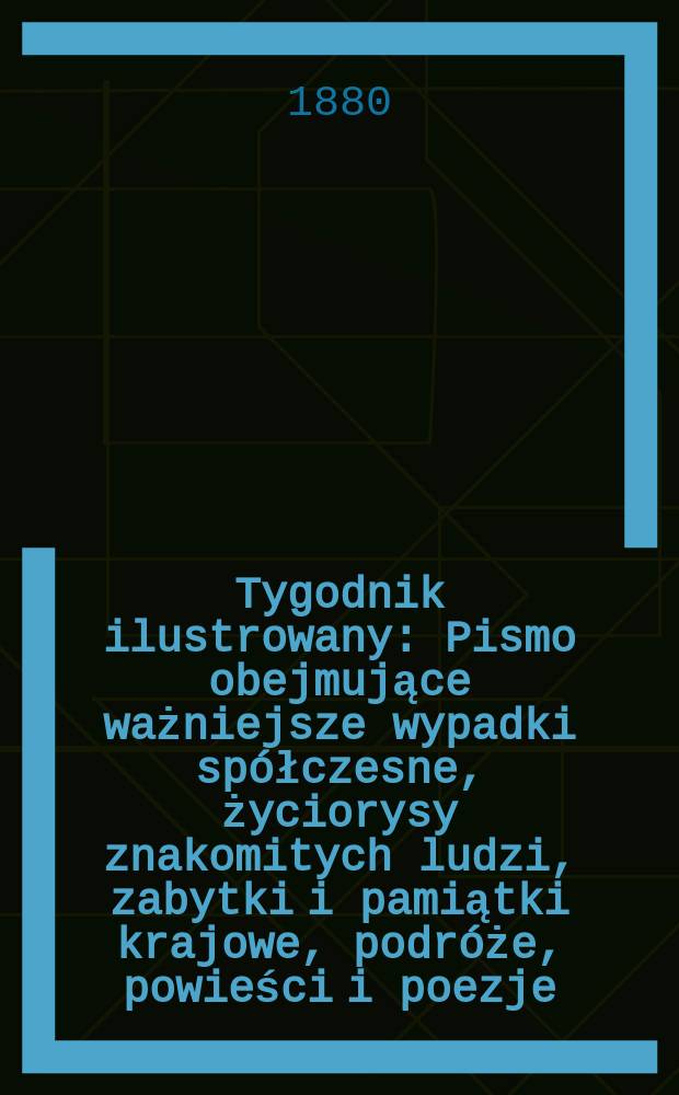 Tygodnik ilustrowany : Pismo obejmujące ważniejsze wypadki sp&oacute;łczesne, życiorysy znakomitych ludzi, zabytki i pamiątki krajowe, podr&oacute;że, powieści i poezje, sprawozdania z dziedziny sztuk pięknych, piśmiennictwa nauk przyrodzonych, rolnictwa, przemysłu i wynalazk&oacute;w szkice obyczajowe i humorystyczne, typy ludowe, ubiory i kostiumy, archeologia i. t. d. T.10, №258(1105)