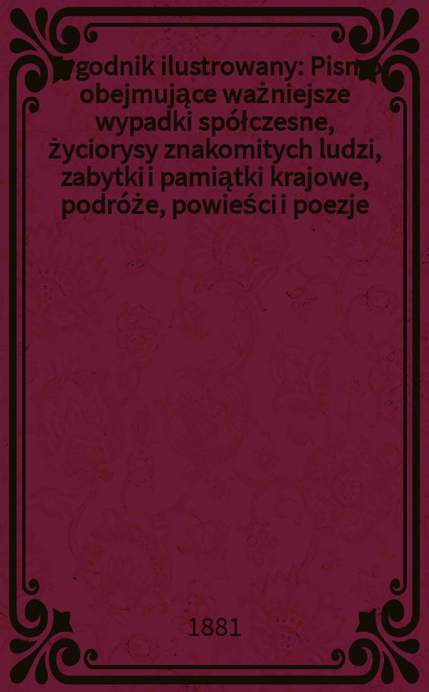 Tygodnik ilustrowany : Pismo obejmujące ważniejsze wypadki spółczesne, życiorysy znakomitych ludzi, zabytki i pamiątki krajowe, podróże, powieści i poezje, sprawozdania z dziedziny sztuk pięknych, piśmiennictwa nauk przyrodzonych, rolnictwa, przemysłu i wynalazków szkice obyczajowe i humorystyczne, typy ludowe, ubiory i kostiumy, archeologia i. t. d. T.11, №277(1124)