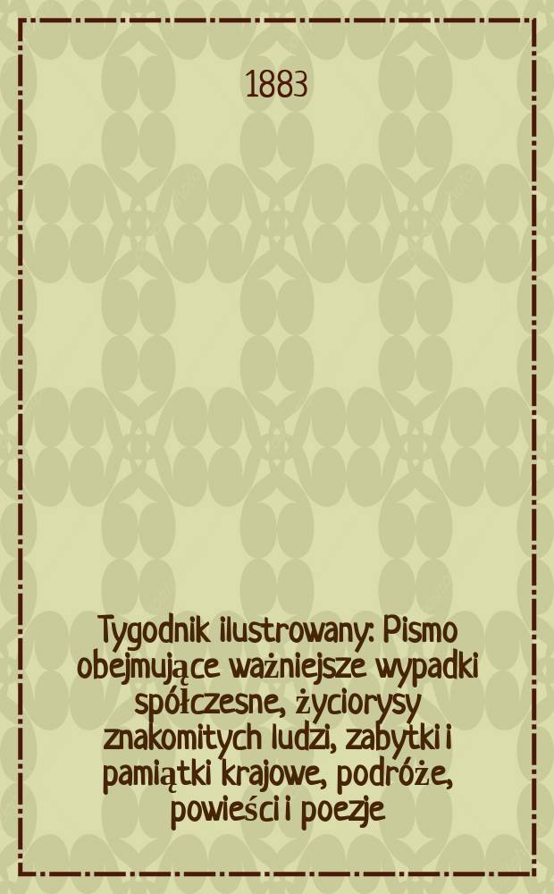 Tygodnik ilustrowany : Pismo obejmujące ważniejsze wypadki sp&oacute;łczesne, życiorysy znakomitych ludzi, zabytki i pamiątki krajowe, podr&oacute;że, powieści i poezje, sprawozdania z dziedziny sztuk pięknych, piśmiennictwa nauk przyrodzonych, rolnictwa, przemysłu i wynalazk&oacute;w szkice obyczajowe i humorystyczne, typy ludowe, ubiory i kostiumy, archeologia i. t. d. T.1, №9(1222)