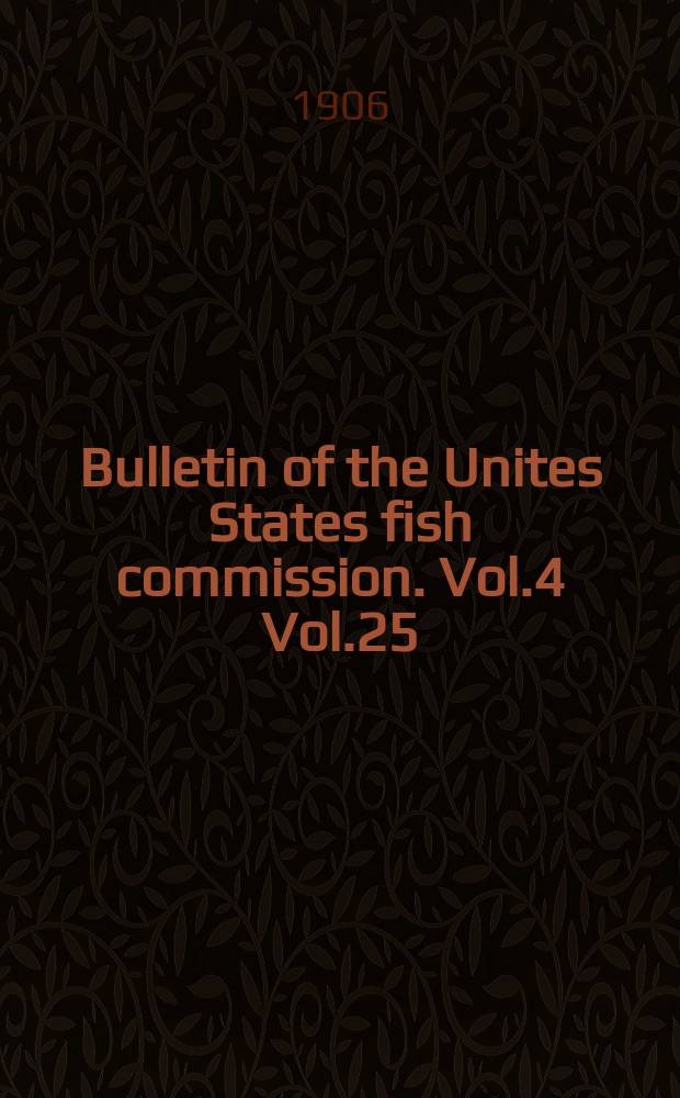 Bulletin of the Unites States fish commission. Vol.4 Vol.25 : 1905