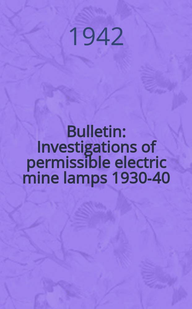 Bulletin : Investigations of permissible electric mine lamps 1930-40