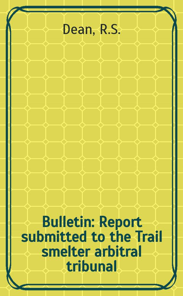 Bulletin : Report submitted to the Trail smelter arbitral tribunal