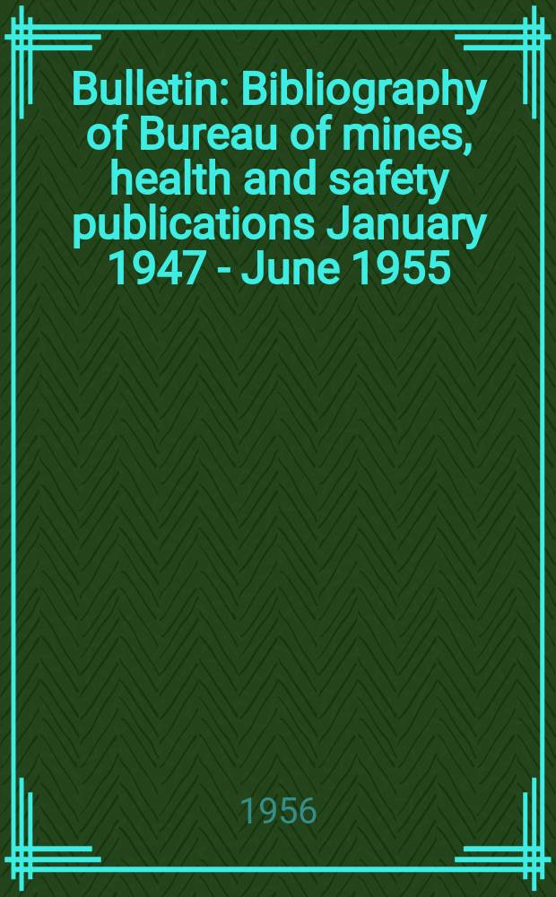 Bulletin : Bibliography of Bureau of mines, health and safety publications January 1947 - June 1955