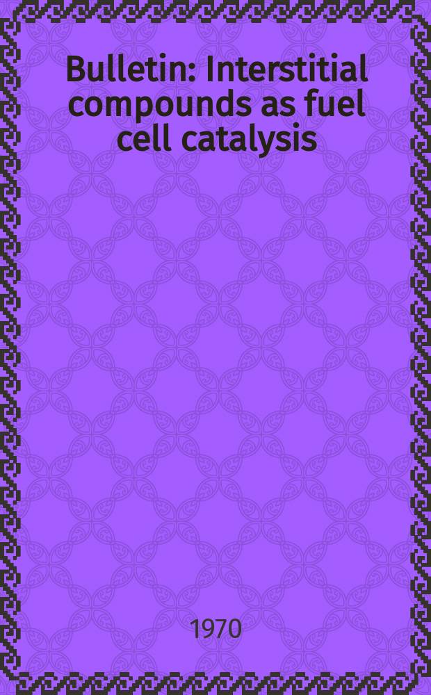 Bulletin : Interstitial compounds as fuel cell catalysis