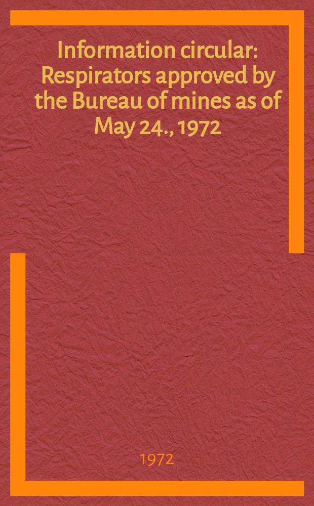 Information circular : Respirators approved by the Bureau of mines as of May 24., 1972