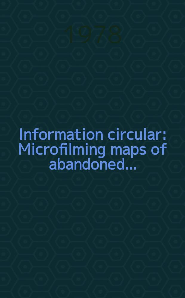 Information circular : Microfilming maps of abandoned ...