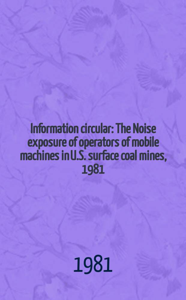 Information circular : The Noise exposure of operators of mobile machines in U.S. surface coal mines, 1981