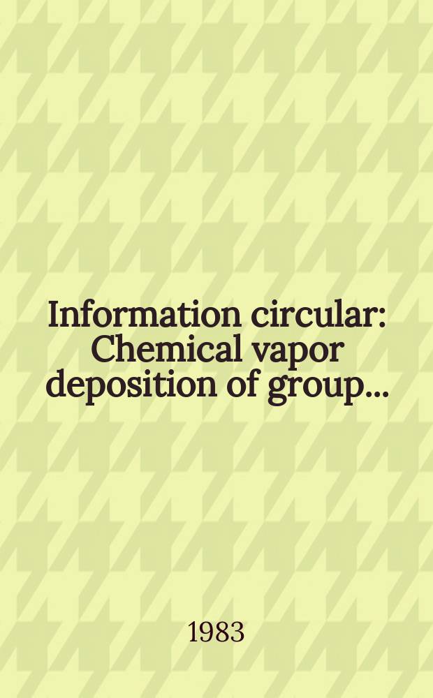 Information circular : Chemical vapor deposition of group ...