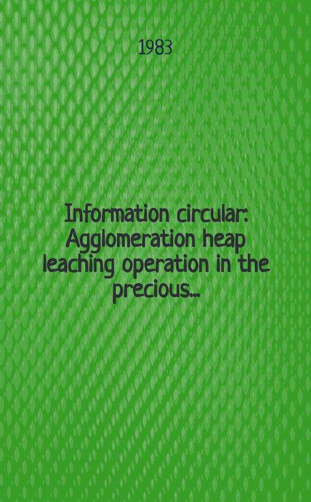 Information circular : Agglomeration heap leaching operation in the precious ...