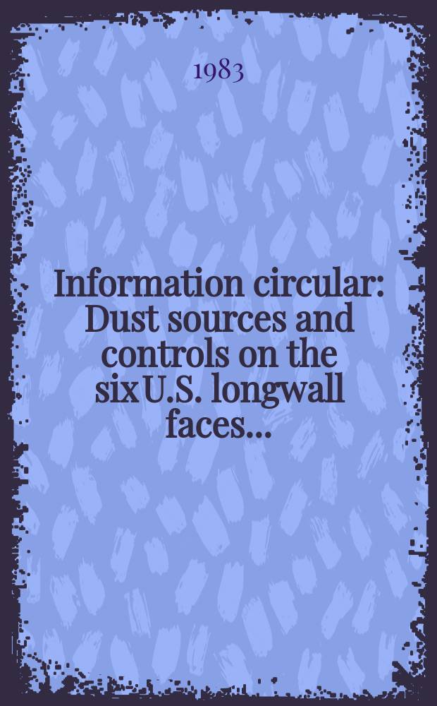 Information circular : Dust sources and controls on the six U.S. longwall faces ...