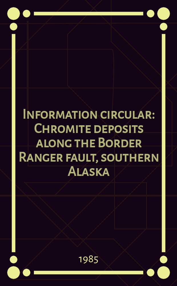 Information circular : Chromite deposits along the Border Ranger fault, southern Alaska