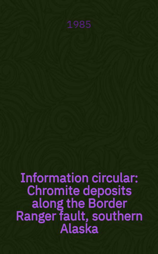 Information circular : Chromite deposits along the Border Ranger fault, southern Alaska