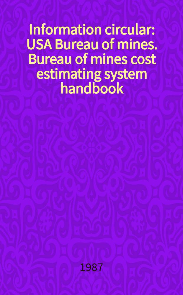 Information circular : USA Bureau of mines. Bureau of mines cost estimating system handbook