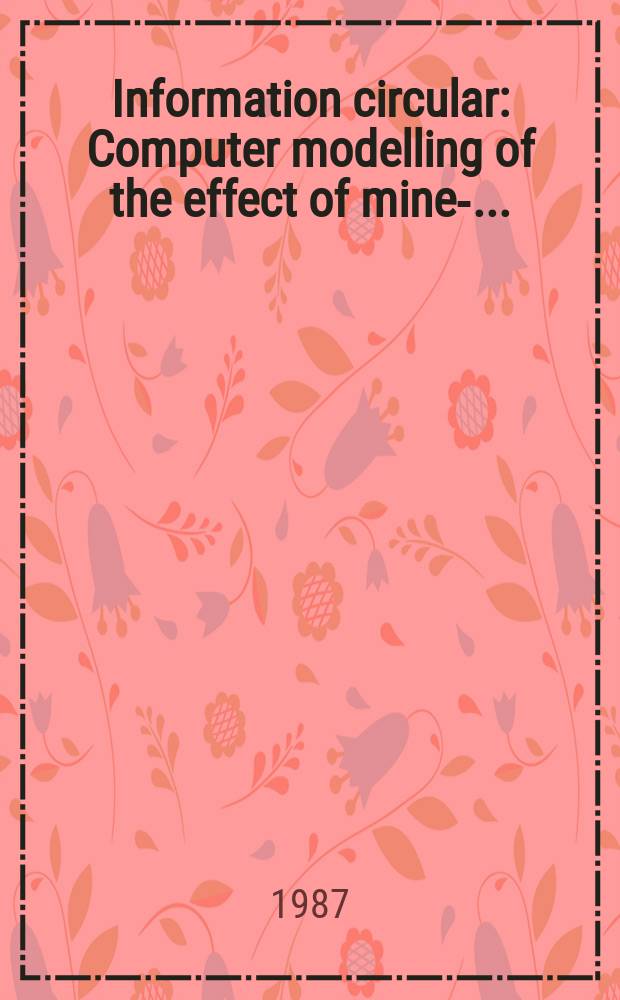 Information circular : Computer modelling of the effect of mine- ...