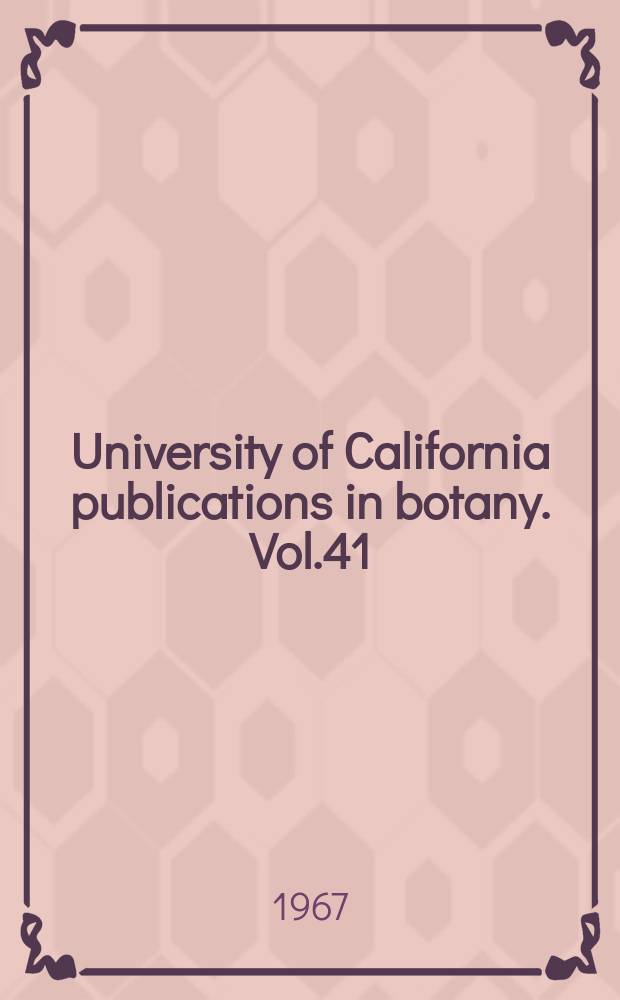 University of California publications in botany. Vol.41 : Interspecific relationships in the genus Monarda (Labiatae)