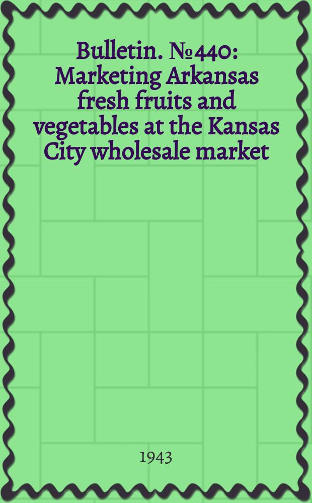 Bulletin. №440 : Marketing Arkansas fresh fruits and vegetables at the Kansas City wholesale market
